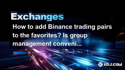 Wie füge ich den Favoriten Binance -Handelspaare hinzu? Ist das Gruppenmanagement praktisch?