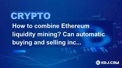 Wie kombiniert man Ethereum Liquidity Mining? Kann der automatische Kauf und Verkauf die Gewinne steigern? Wie kombiniert man Ethereum Liquidity Mining? Kann der automatische Kauf und Verkauf die Gewinne steigern?