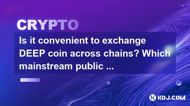Is it convenient to exchange DEEP coin across chains? Which mainstream public chains are supported? Is it convenient to exchange DEEP coin across chains? Which mainstream public chains are supported?