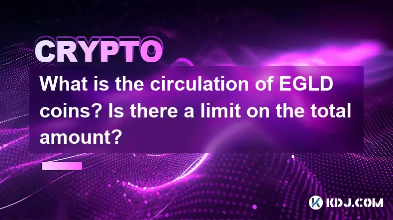 What is the circulation of EGLD coins? Is there a limit on the total amount? What is the circulation of EGLD coins? Is there a limit on the total amount?