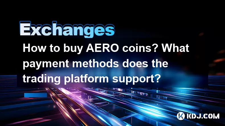 How to buy AERO coins? What payment methods does the trading platform support? How to buy AERO coins? What payment methods does the trading platform support?