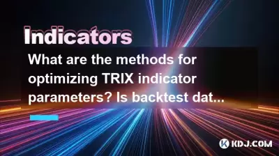 Was sind die Methoden zur Optimierung von Trix -Indikatorparametern? Ist Backtest -Daten wichtig?