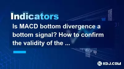 Ist Macd Bottom -Divergenz ein Bodensignal? Wie bestätige ich die Gültigkeit des unteren Divergenzmusters?