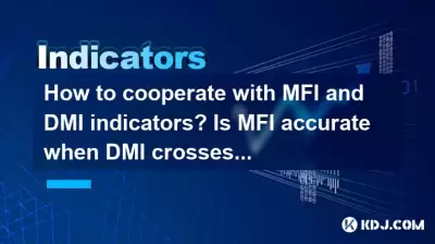 如何與MFI和DMI指標合作？當DMI交叉時，MFI準確嗎？