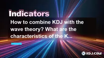 Wie kombinieren Sie KDJ mit der Wellenentheorie? Was sind die Eigenschaften des KDJ -Musters in jeder Welle? Wie kombinieren Sie KDJ mit der Wellenentheorie? Was sind die Eigenschaften des KDJ -Musters in jeder Welle?