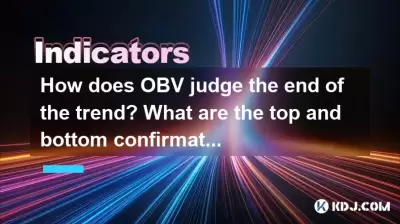 OBVはトレンドの終わりをどのように判断しますか?上部と下部の確認信号は何ですか? OBVはトレンドの終わりをどのように判断しますか?上部と下部の確認信号は何ですか?