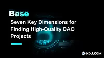 Seven Key Dimensions for Finding High-Quality DAO Projects Seven Key Dimensions for Finding High-Quality DAO Projects
