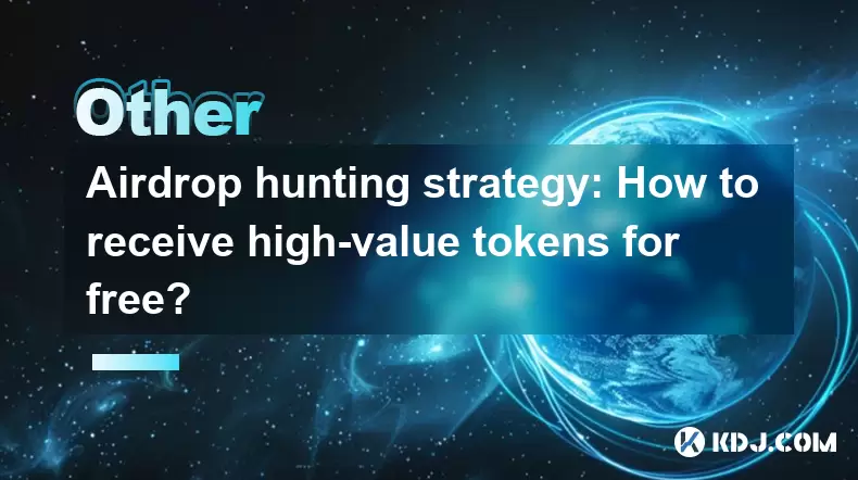 Airdrop hunting strategy: How to receive high-value tokens for free? Airdrop hunting strategy: How to receive high-value tokens for free?