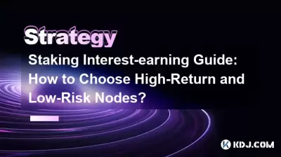 Staking Interest-earning Guide: How to Choose High-Return and Low-Risk Nodes?