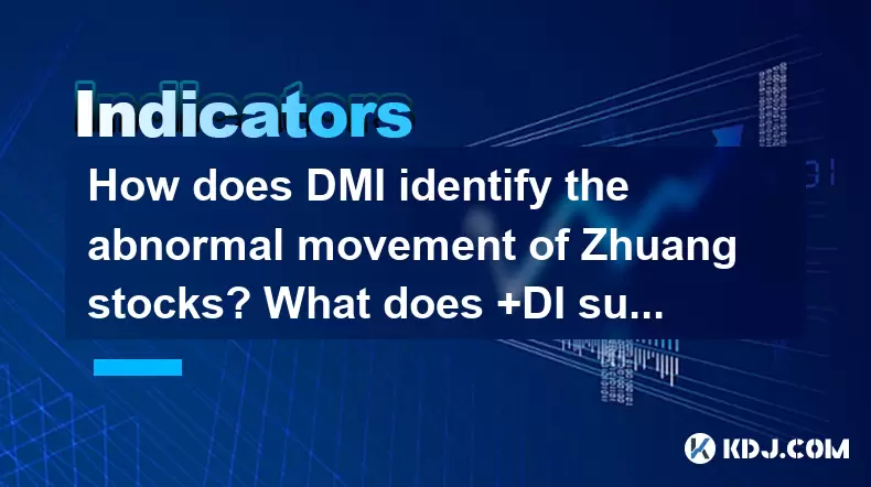 DMI如何識別Zhuang股票的異常運動? +di突然增加的體積代表什麼? DMI如何識別Zhuang股票的異常運動? +di突然增加的體積代表什麼?
