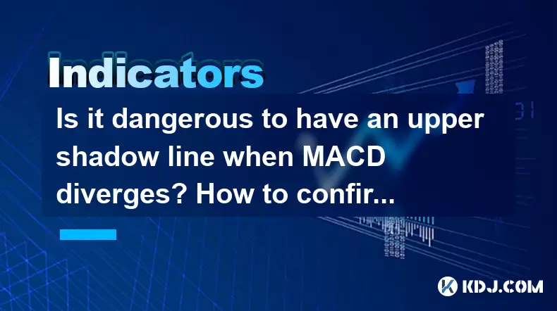 Is it dangerous to have an upper shadow line when MACD diverges? How to confirm the top through the K-line pattern? Is it dangerous to have an upper shadow line when MACD diverges? How to confirm the top through the K-line pattern?