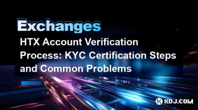 HTX -Kontoüberprüfungsprozess: KYC -Zertifizierungsschritte und häufige Probleme