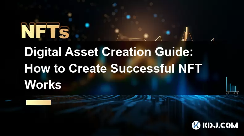 Digital Asset Creation Guide: How to Create Successful NFT Works Digital Asset Creation Guide: How to Create Successful NFT Works