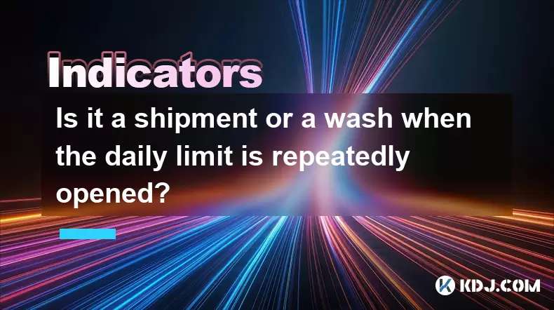 Is it a shipment or a wash when the daily limit is repeatedly opened? Is it a shipment or a wash when the daily limit is repeatedly opened?