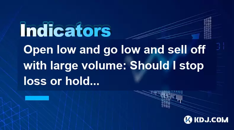 Open low and go low and sell off with large volume: Should I stop loss or hold on? Open low and go low and sell off with large volume: Should I stop loss or hold on?