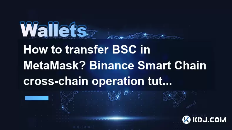 How to transfer BSC in MetaMask? Binance Smart Chain cross-chain operation tutorial How to transfer BSC in MetaMask? Binance Smart Chain cross-chain operation tutorial