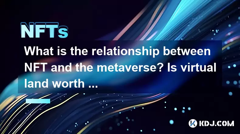 What is the relationship between NFT and the metaverse? Is virtual land worth investing in? What is the relationship between NFT and the metaverse? Is virtual land worth investing in?