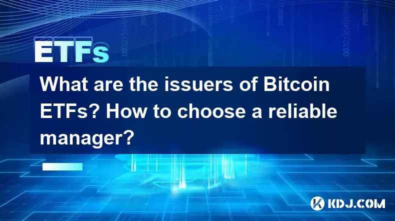 Bitcoin ETF의 발행자는 무엇입니까? 신뢰할 수있는 관리자를 선택하는 방법? Bitcoin ETF의 발행자는 무엇입니까? 신뢰할 수있는 관리자를 선택하는 방법?