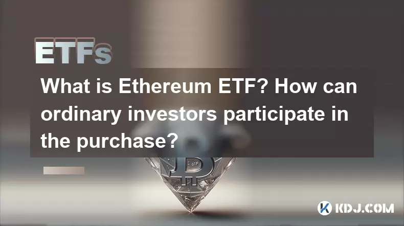 什么是以太坊ETF?普通投资者如何参与购买? 什么是以太坊ETF?普通投资者如何参与购买?