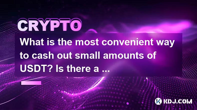 What is the most convenient way to cash out small amounts of USDT? Is there a shortcut? What is the most convenient way to cash out small amounts of USDT? Is there a shortcut?