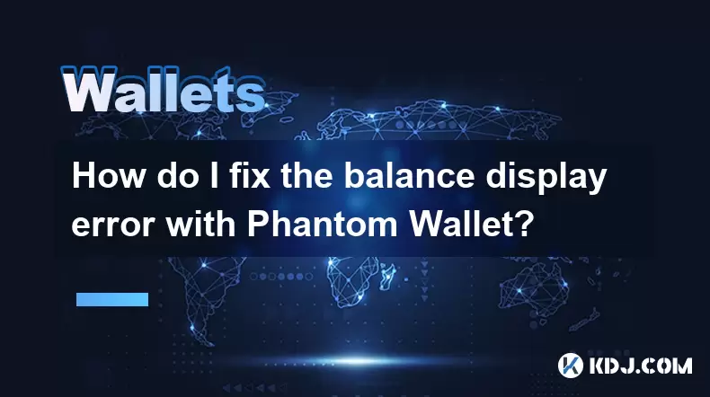 How do I fix the balance display error with Phantom Wallet? How do I fix the balance display error with Phantom Wallet?