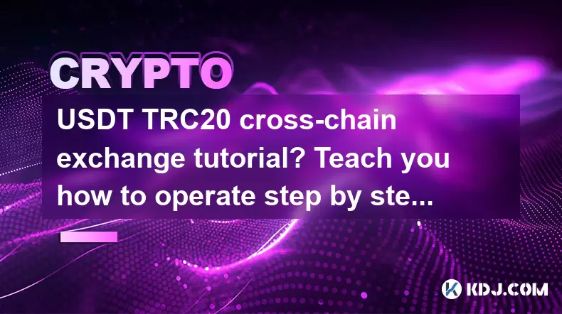 USDT TRC20 Cross-Chain Exchange Tutorial? Bringen Sie bei, wie Sie Schritt für Schritt arbeiten können USDT TRC20 Cross-Chain Exchange Tutorial? Bringen Sie bei, wie Sie Schritt für Schritt arbeiten können