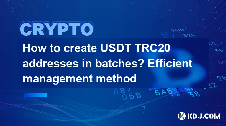 How to create USDT TRC20 addresses in batches? Efficient management method How to create USDT TRC20 addresses in batches? Efficient management method