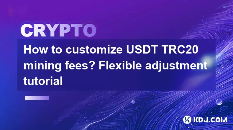 Wie kann ich USDT TRC20 -Bergbaugebühren anpassen? Flexible Anpassungs -Tutorial Wie kann ich USDT TRC20 -Bergbaugebühren anpassen? Flexible Anpassungs -Tutorial