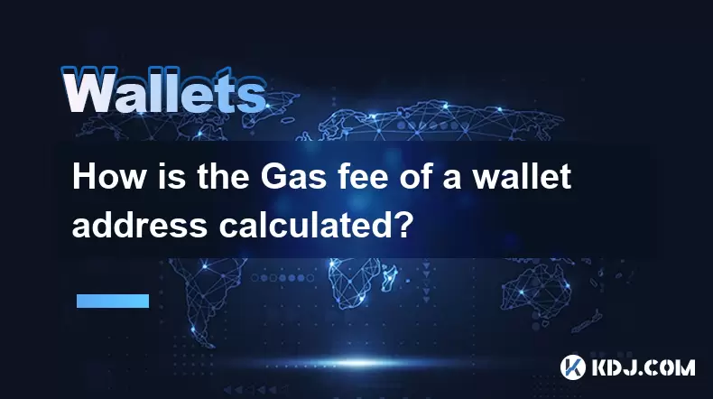 How is the Gas fee of a wallet address calculated? How is the Gas fee of a wallet address calculated?