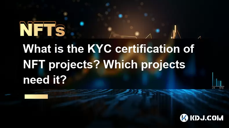 What is the KYC certification of NFT projects? Which projects need it? What is the KYC certification of NFT projects? Which projects need it?