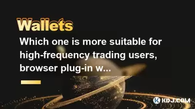 どちらが高周波取引ユーザー、ブラウザプラグインウォレット、または独立したアプリケーションウォレットに適していますか？