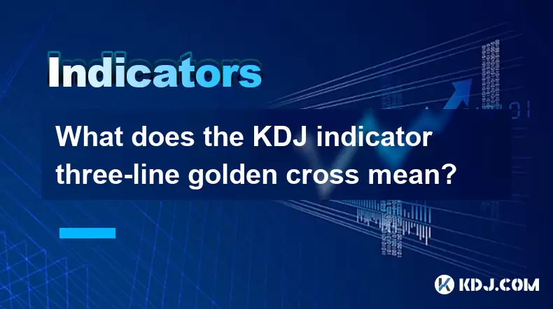 What does the KDJ indicator three-line golden cross mean? What does the KDJ indicator three-line golden cross mean?