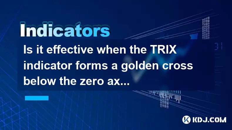 Is it effective when the TRIX indicator forms a golden cross below the zero axis? Is it effective when the TRIX indicator forms a golden cross below the zero axis?