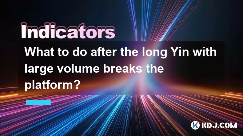 What to do after the long Yin with large volume breaks the platform? What to do after the long Yin with large volume breaks the platform?