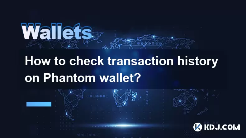 Wie überprüfen Sie die Transaktionsgeschichte auf Phantom -Brieftasche? Wie überprüfen Sie die Transaktionsgeschichte auf Phantom -Brieftasche?