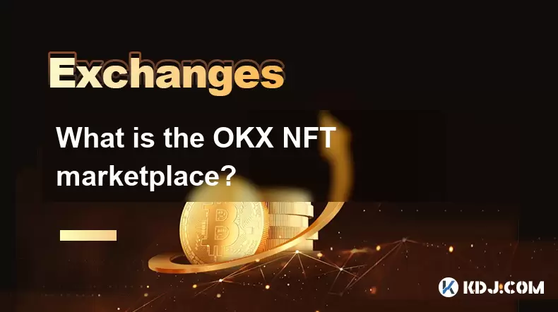 What is the OKX NFT marketplace? What is the OKX NFT marketplace?