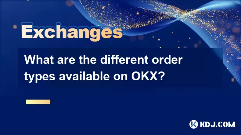 What are the different order types available on OKX? What are the different order types available on OKX?