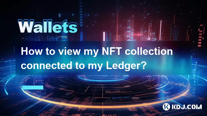 How to view my NFT collection connected to my Ledger? How to view my NFT collection connected to my Ledger?