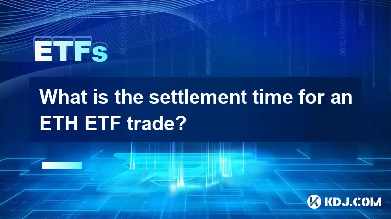 What is the settlement time for an ETH ETF trade? What is the settlement time for an ETH ETF trade?
