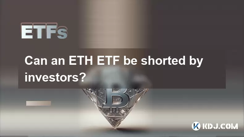 Can an ETH ETF be shorted by investors? Can an ETH ETF be shorted by investors?