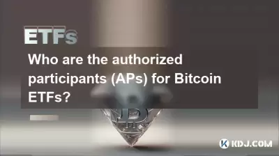 Bitcoin ETFの認定参加者（APS）は誰ですか？