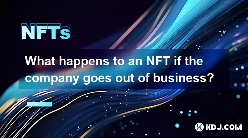 What happens to an NFT if the company goes out of business? What happens to an NFT if the company goes out of business?