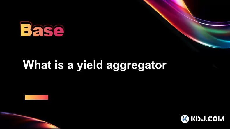 What is a yield aggregator What is a yield aggregator