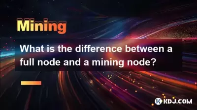 フルノードとマイニングノードの違いは何ですか? フルノードとマイニングノードの違いは何ですか?