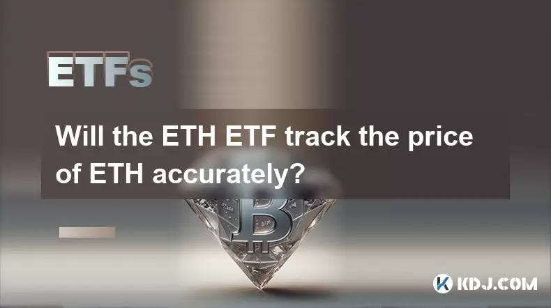 Will the ETH ETF track the price of ETH accurately? Will the ETH ETF track the price of ETH accurately?