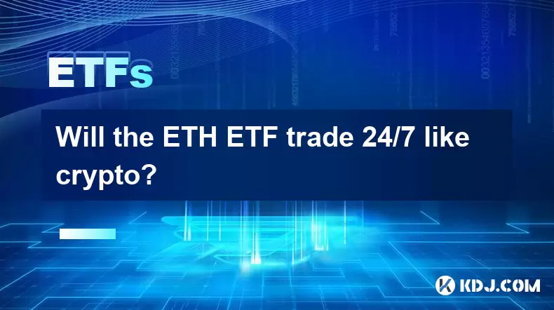 Wird der ETF -ETF rund um die Uhr Crypto handeln? Wird der ETF -ETF rund um die Uhr Crypto handeln?
