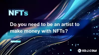 Avez-vous besoin d'être un artiste pour gagner de l'argent avec NFTS? Avez-vous besoin d'être un artiste pour gagner de l'argent avec NFTS?
