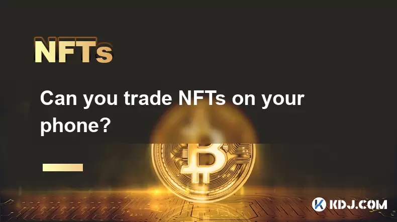 您可以在手機上交易NFT嗎? 您可以在手機上交易NFT嗎?