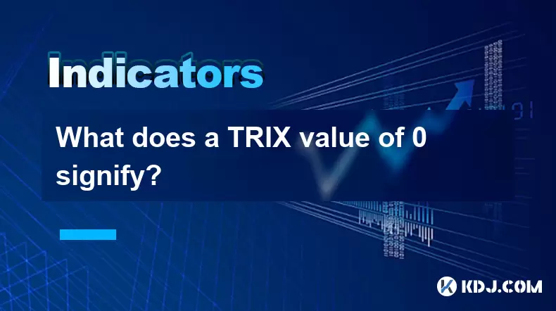 What does a TRIX value of 0 signify? What does a TRIX value of 0 signify?