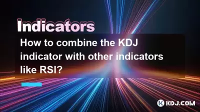 Wie kombiniert ich den KDJ -Indikator mit anderen Indikatoren wie RSI? Wie kombiniert ich den KDJ -Indikator mit anderen Indikatoren wie RSI?